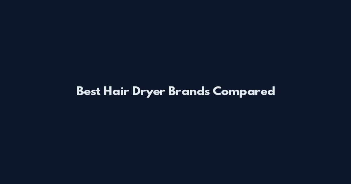 Best Hair Dryer Brands Compared
