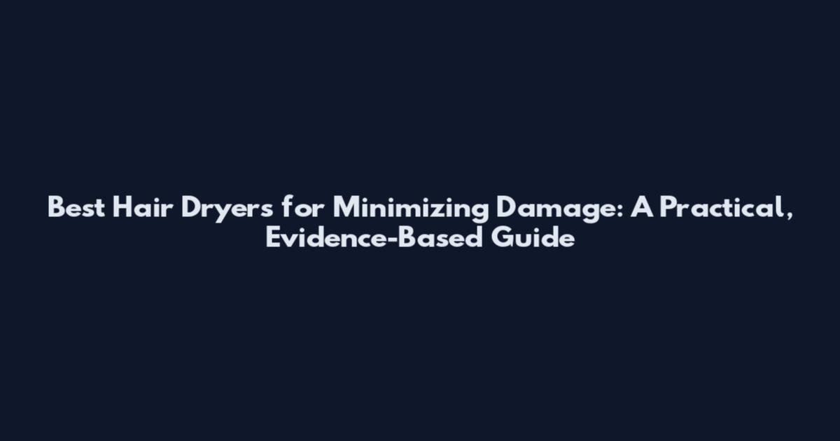 Best Hair Dryers for Minimizing Damage: A Practical, Evidence-Based Guide