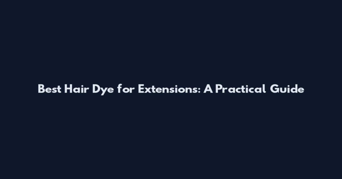 Best Hair Dye for Extensions: A Practical Guide