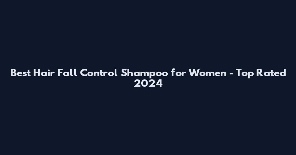 Best Hair Fall Control Shampoo for Women - Top Rated 2024