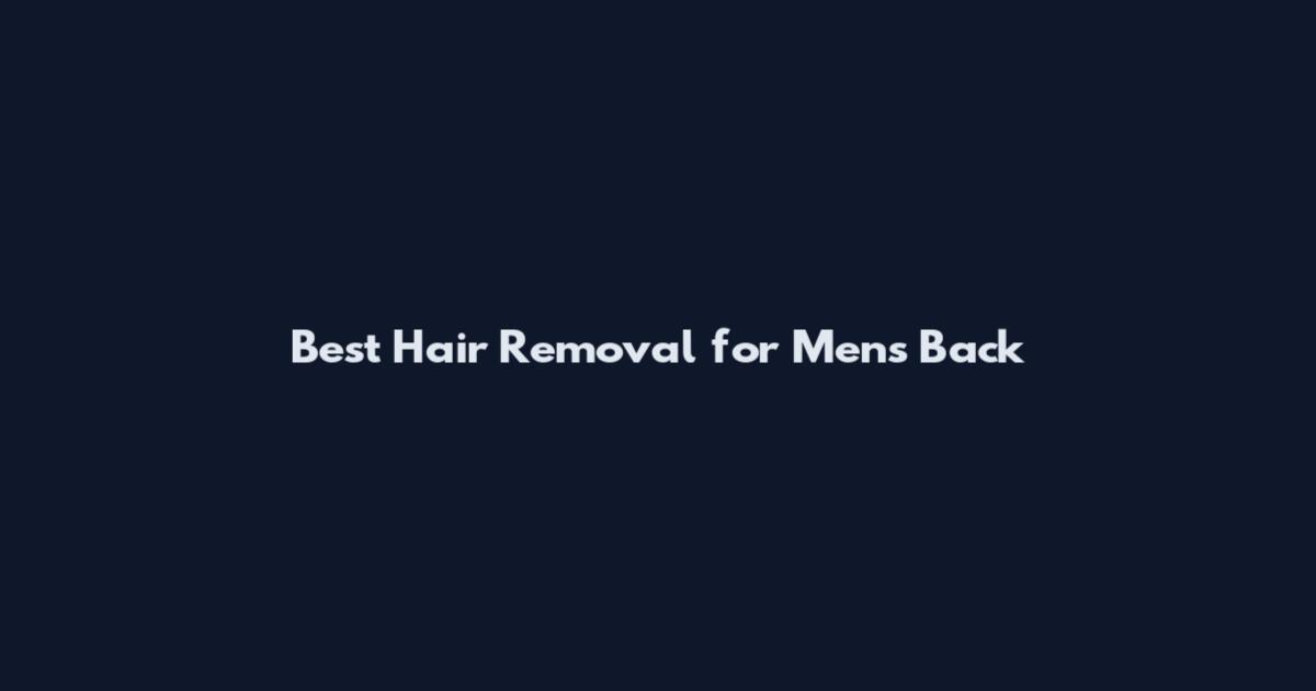 Best Hair Removal for Men's Back