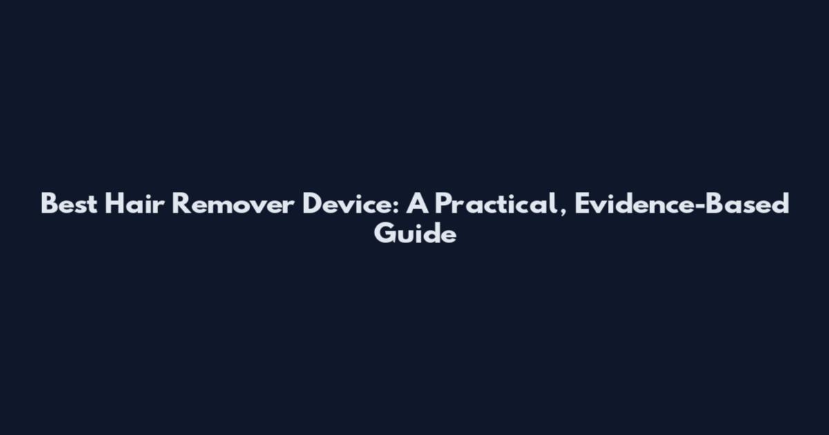 Best Hair Remover Device: A Practical, Evidence-Based Guide