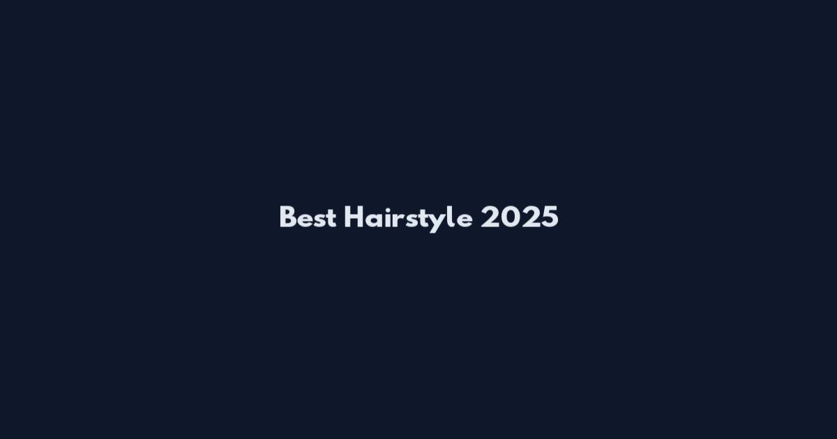Best Hairstyle 2025