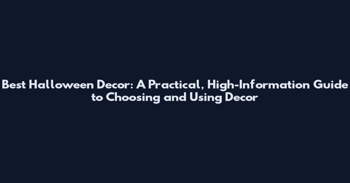 Best Halloween Decor: A Practical, High-Information Guide to Choosing and Using Decor