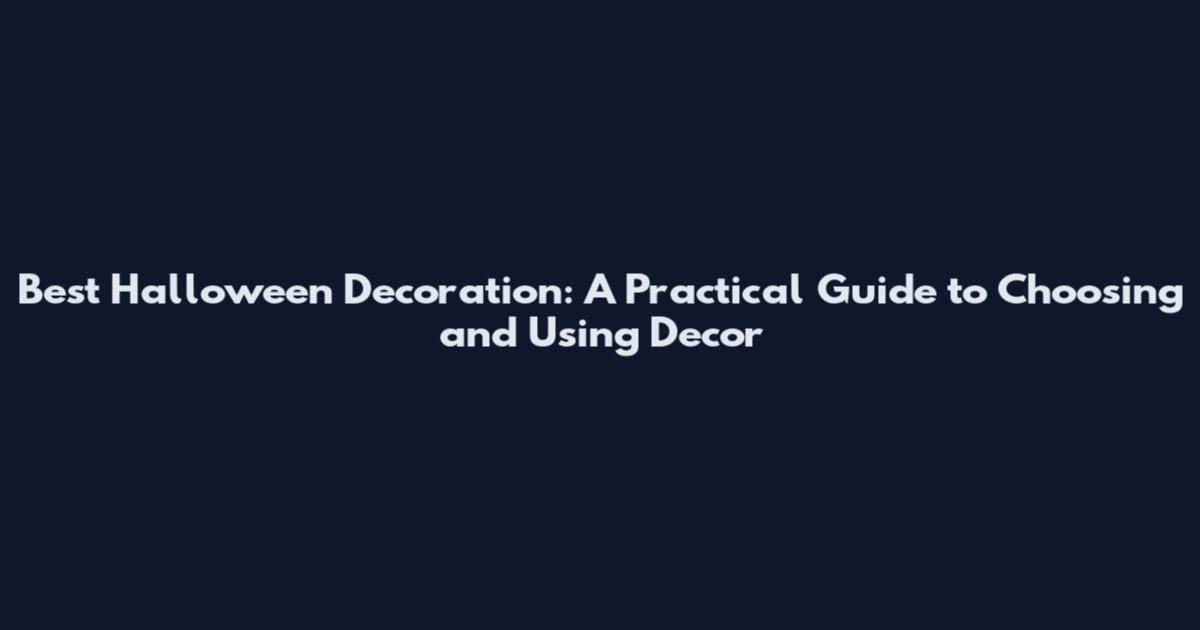 Best Halloween Decoration: A Practical Guide to Choosing and Using Decor