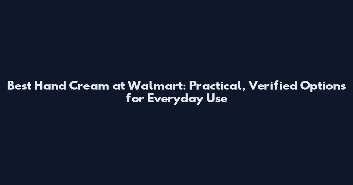 Best Hand Cream at Walmart: Practical, Verified Options for Everyday Use