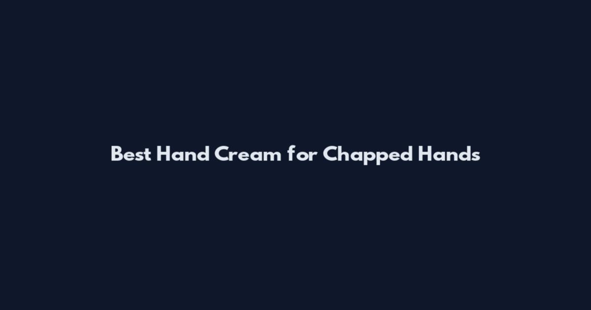 Best Hand Cream for Chapped Hands