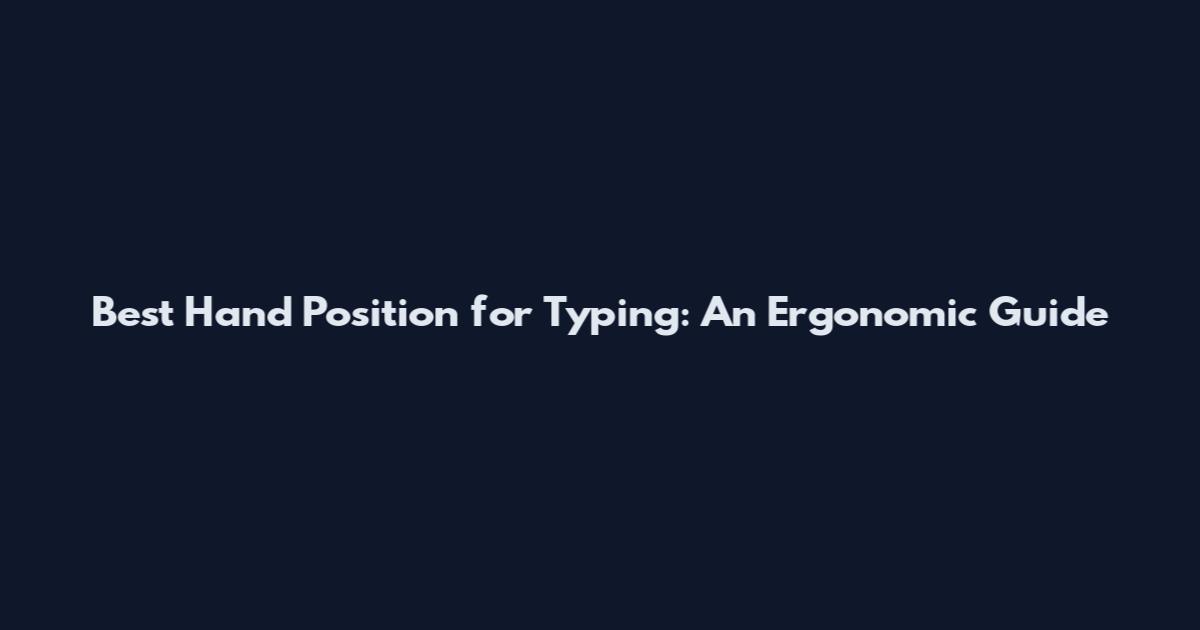 Best Hand Position for Typing: An Ergonomic Guide