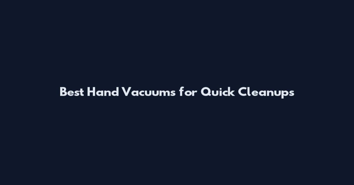 Best Hand Vacuums for Quick Cleanups
