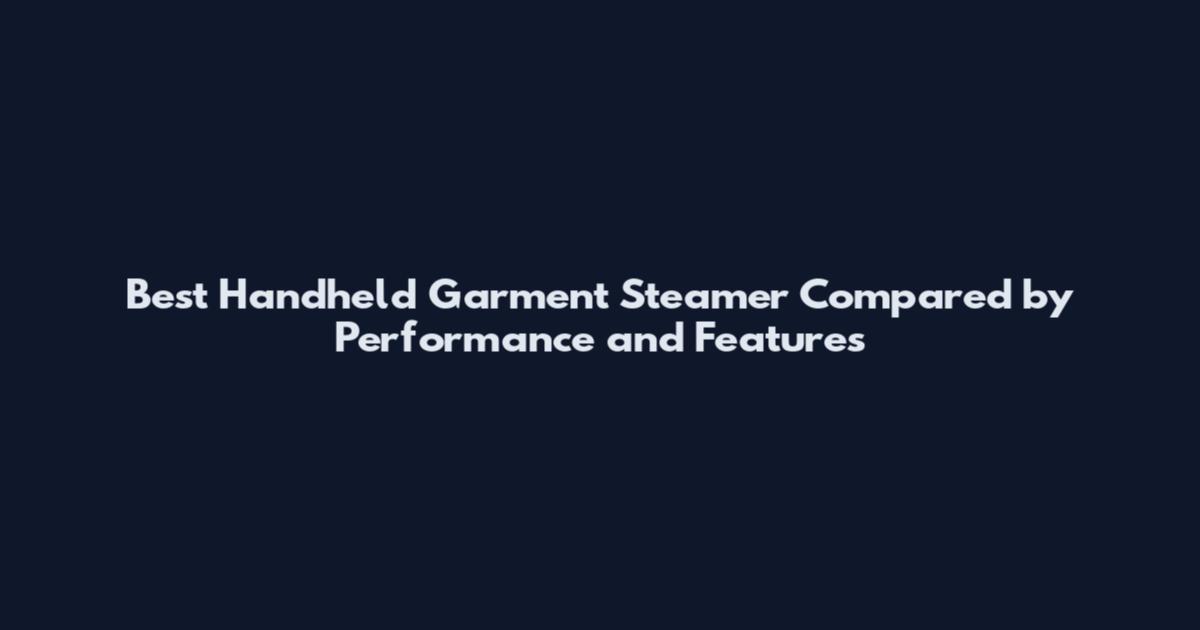Best Handheld Garment Steamer Compared by Performance and Features