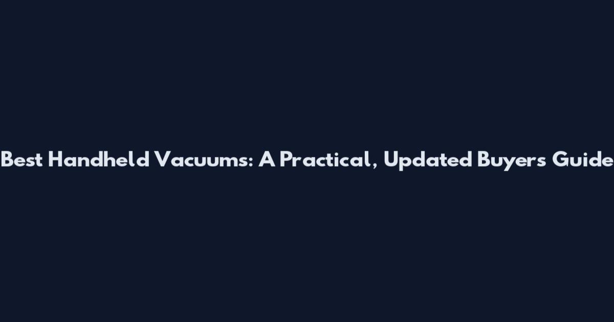 Best Handheld Vacuums: A Practical, Updated Buyer's Guide