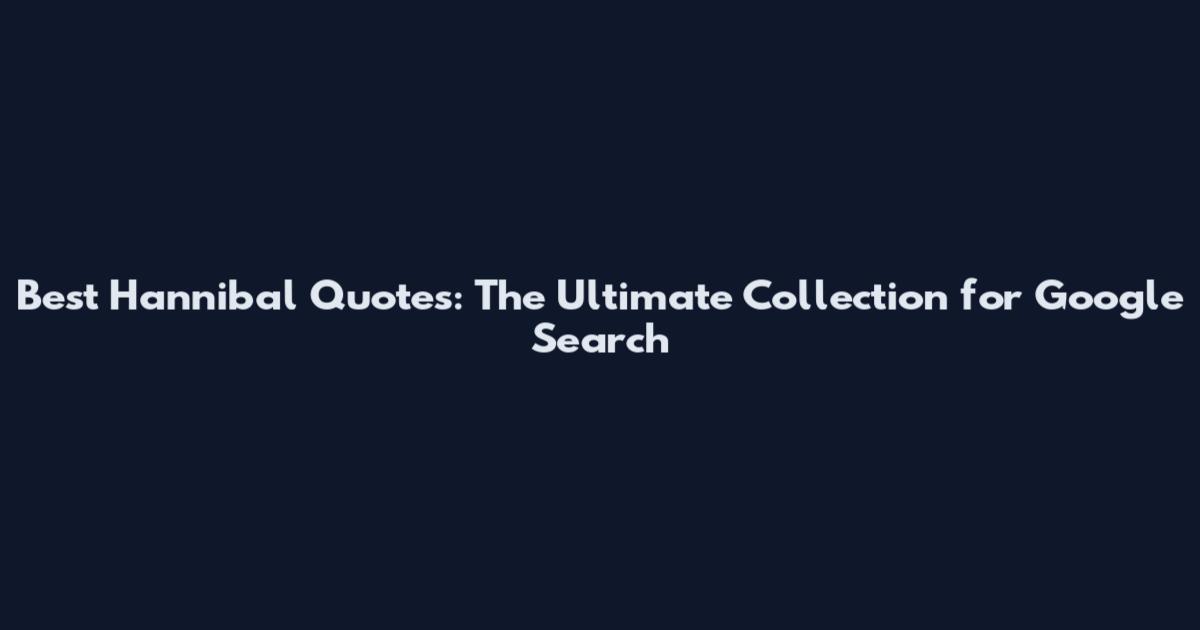 Best Hannibal Quotes: The Ultimate Collection for Google Search