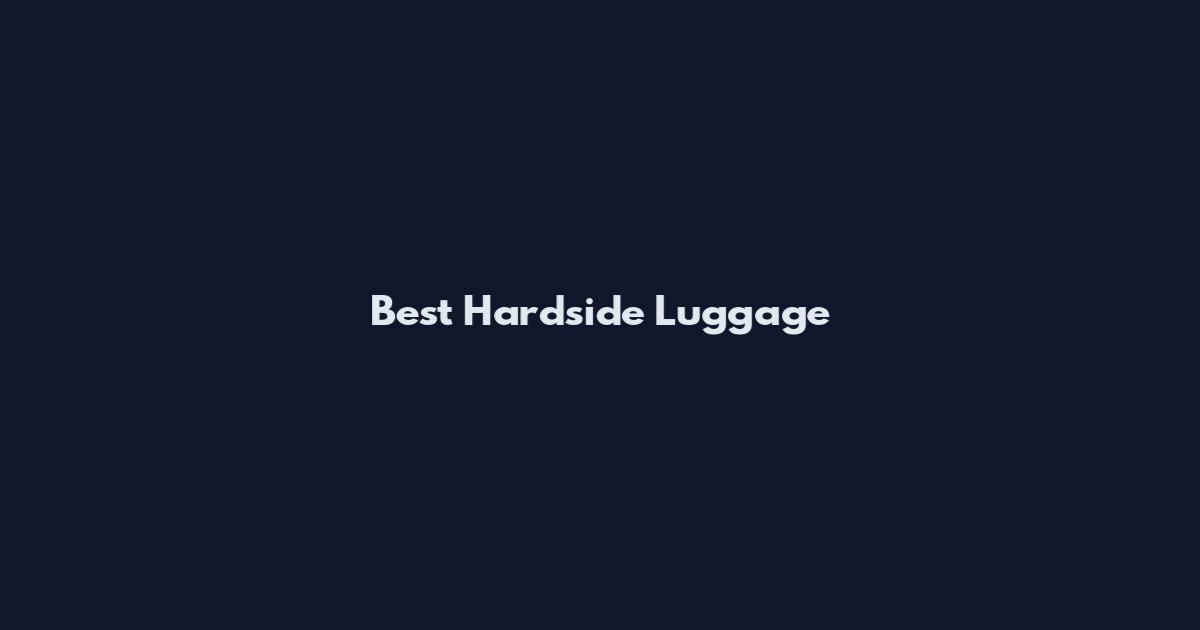 Best Hardside Luggage