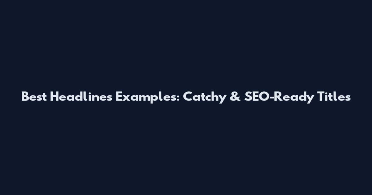 Best Headlines Examples: Catchy & SEO-Ready Titles