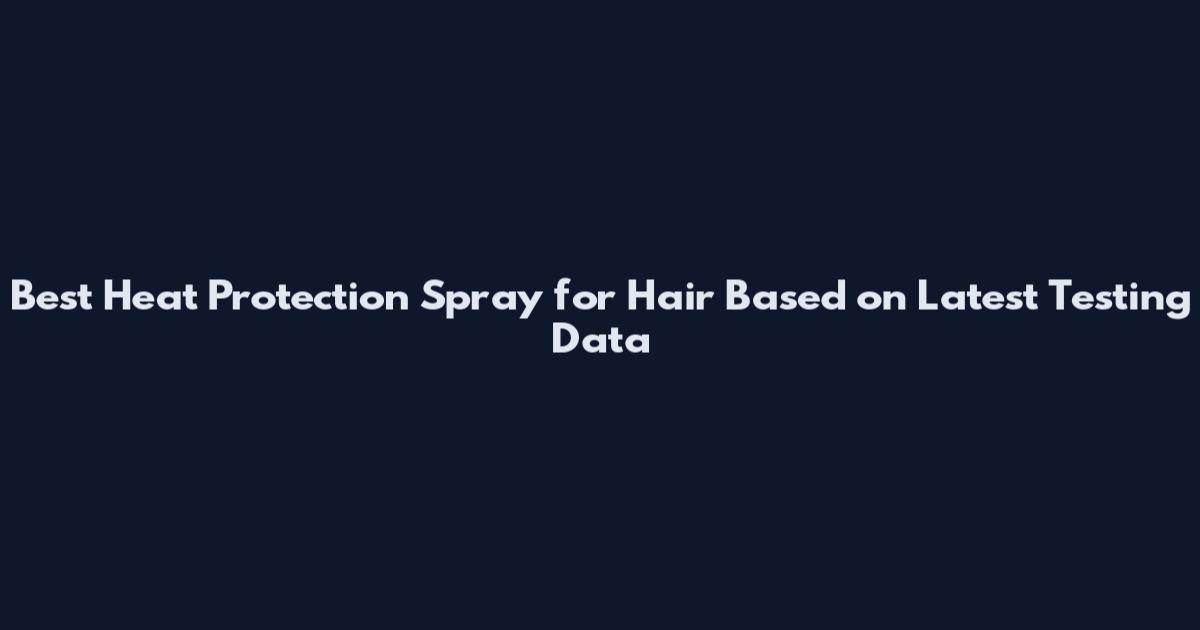 Best Heat Protection Spray for Hair Based on Latest Testing Data