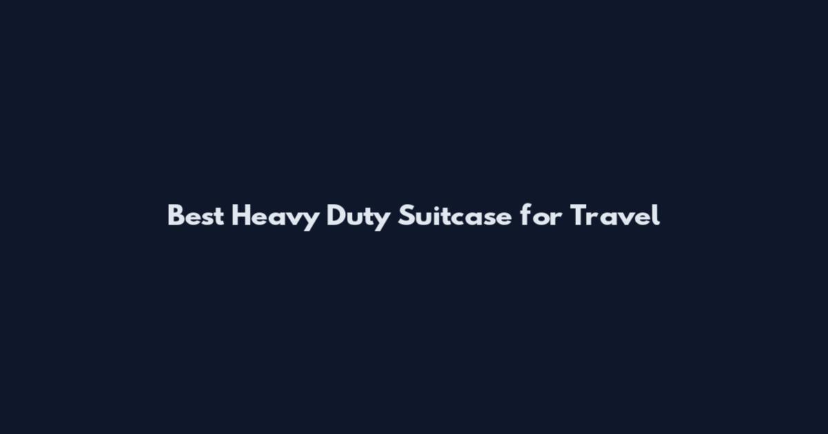 Best Heavy Duty Suitcase for Travel