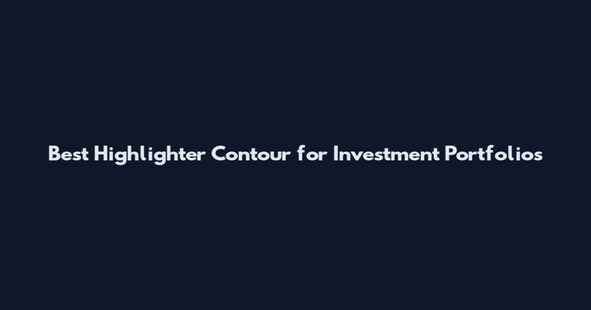 Best Highlighter Contour for Investment Portfolios