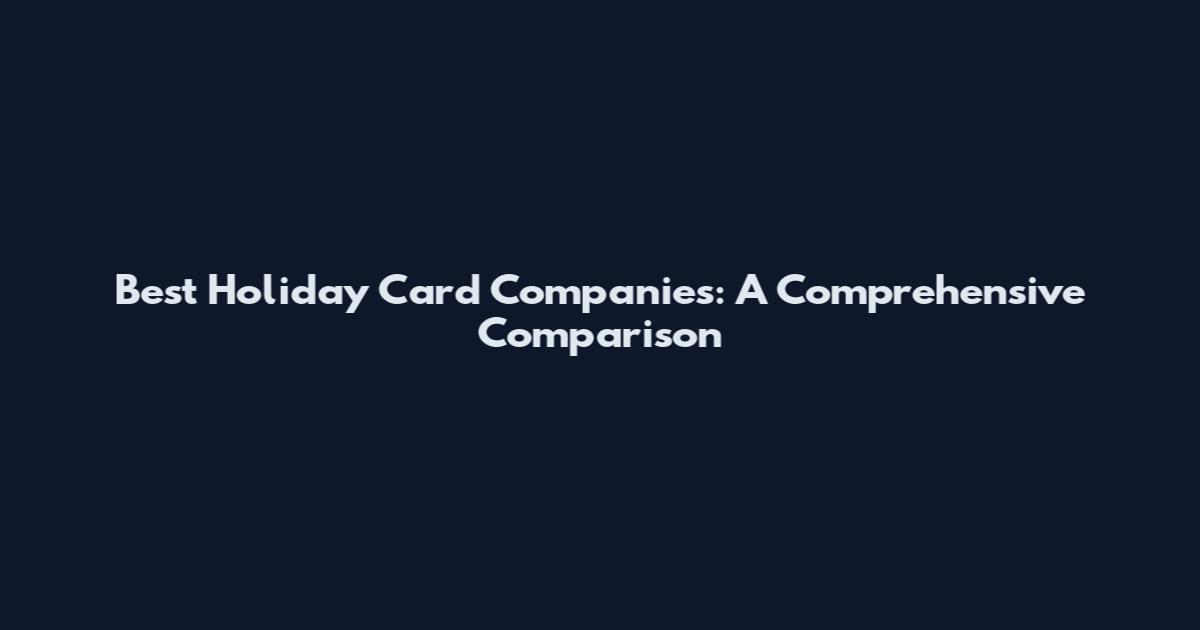 Best Holiday Card Companies: A Comprehensive Comparison