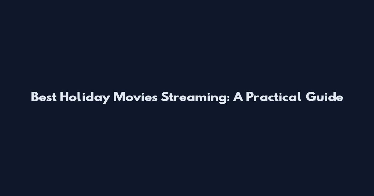 Best Holiday Movies Streaming: A Practical Guide