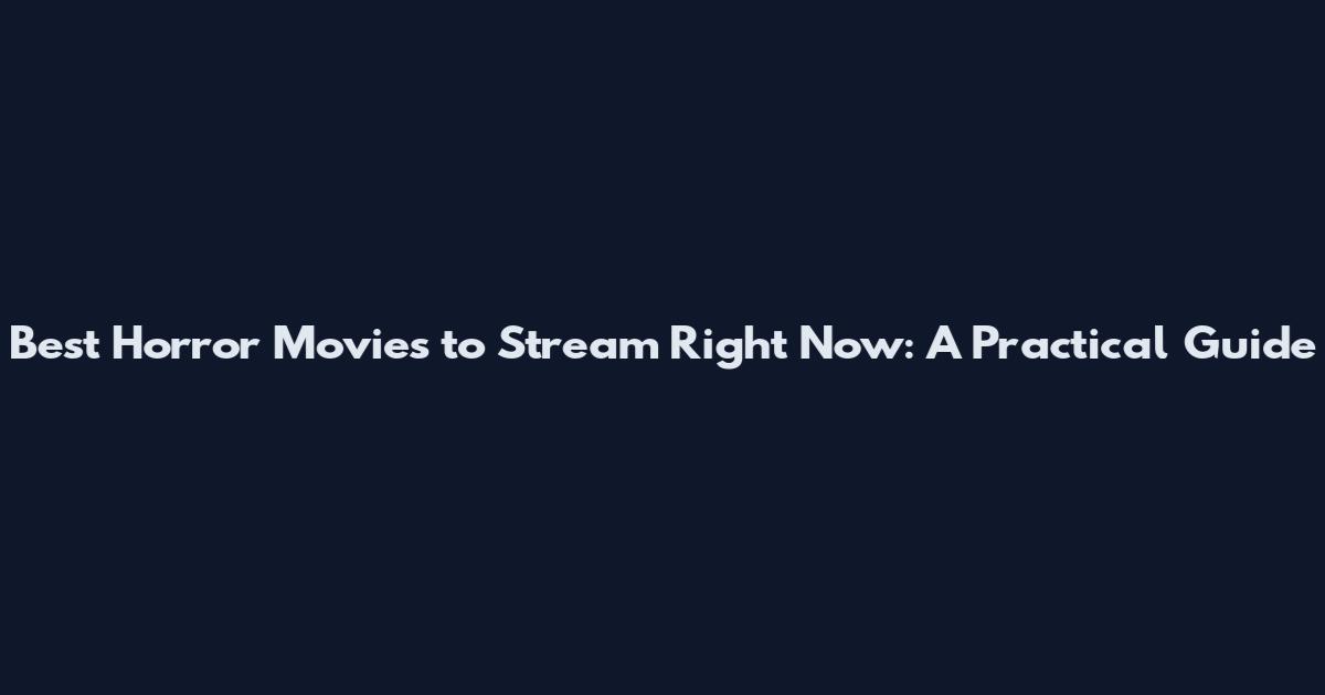 Best Horror Movies to Stream Right Now: A Practical Guide