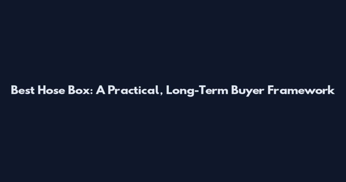 Best Hose Box: A Practical, Long-Term Buyer Framework