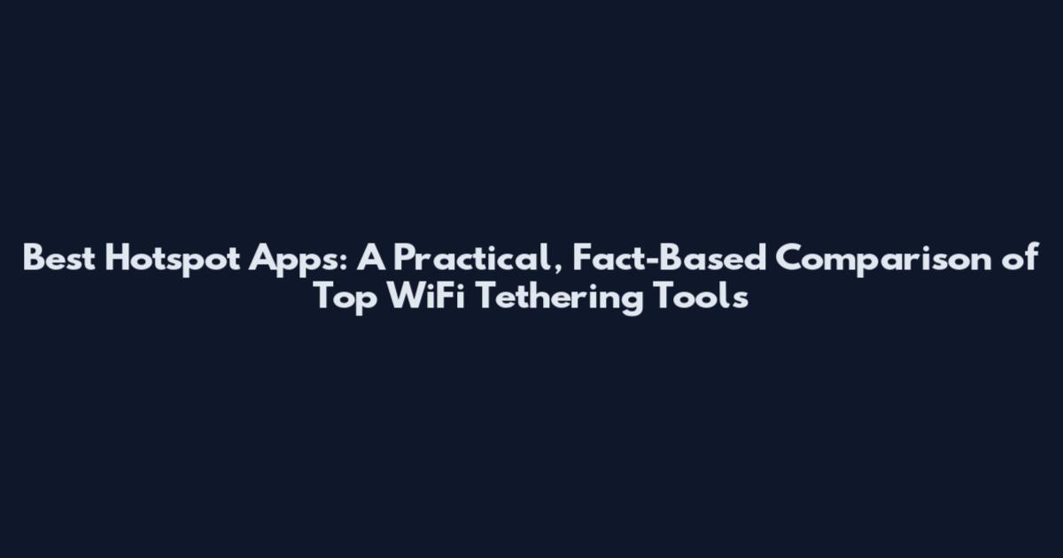 Best Hotspot Apps: A Practical, Fact-Based Comparison of Top WiFi Tethering Tools