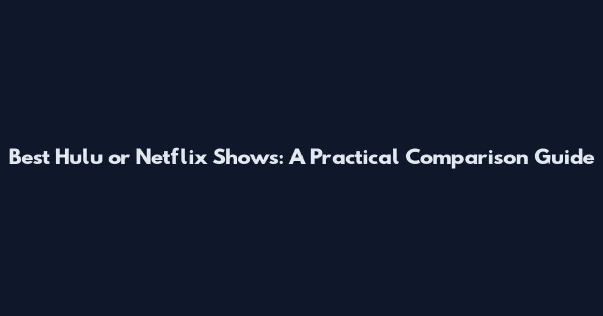 Best Hulu or Netflix Shows: A Practical Comparison Guide