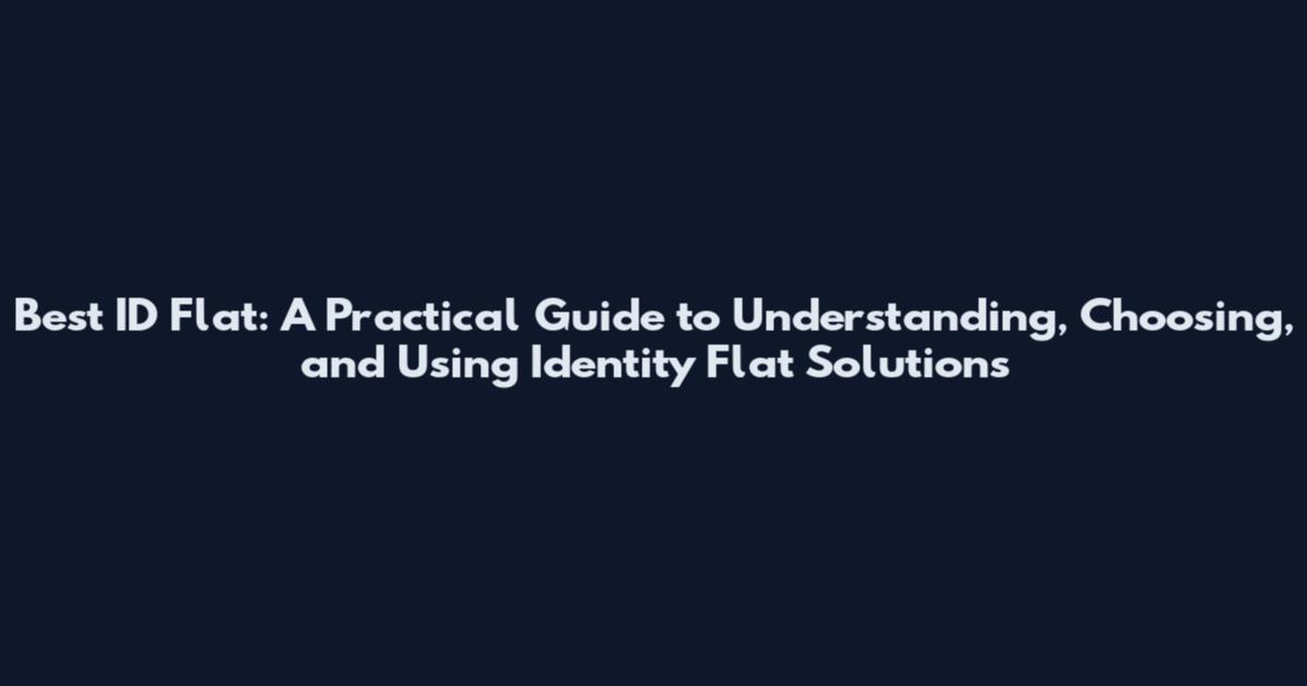 Best ID Flat: A Practical Guide to Understanding, Choosing, and Using Identity Flat Solutions