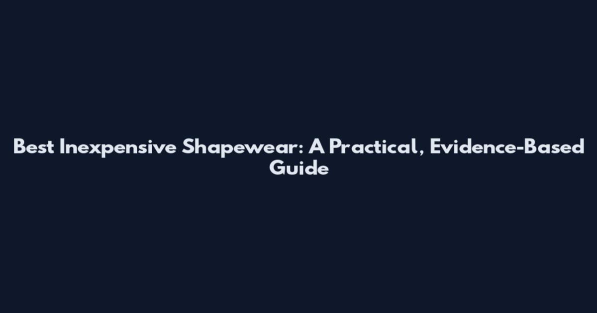 Best Inexpensive Shapewear: A Practical, Evidence-Based Guide
