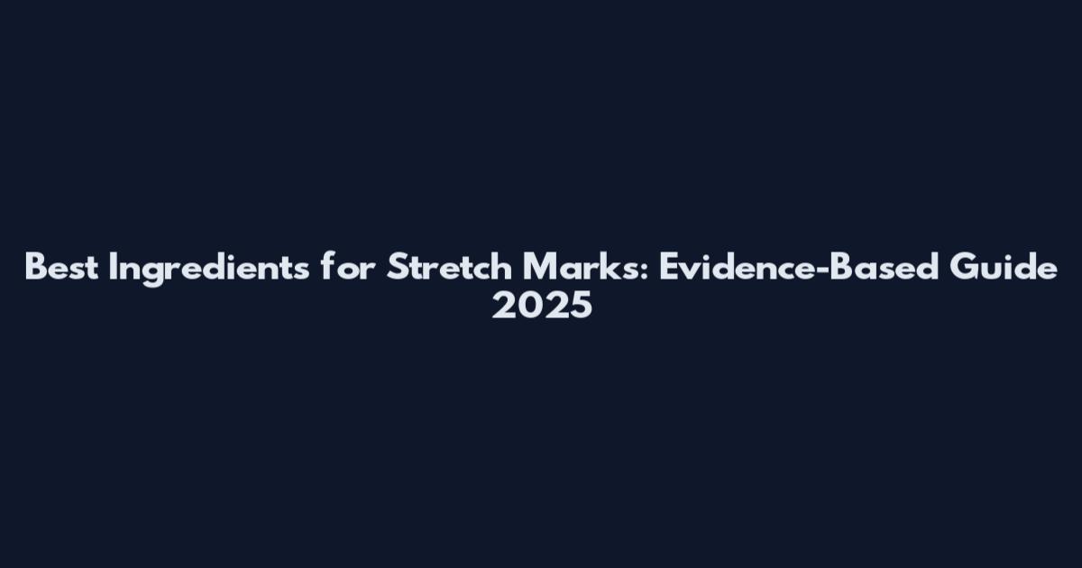 Best Ingredients for Stretch Marks: Evidence-Based Guide 2025