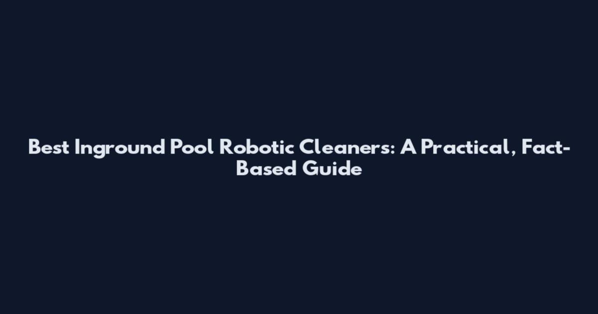 Best Inground Pool Robotic Cleaners: A Practical, Fact-Based Guide