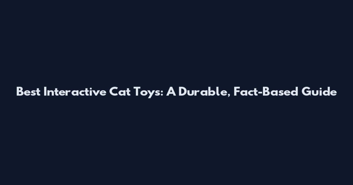 Best Interactive Cat Toys: A Durable, Fact-Based Guide