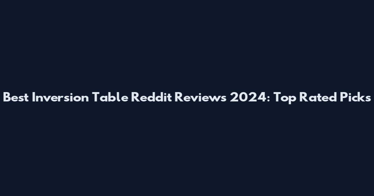 Best Inversion Table Reddit Reviews 2024: Top Rated Picks