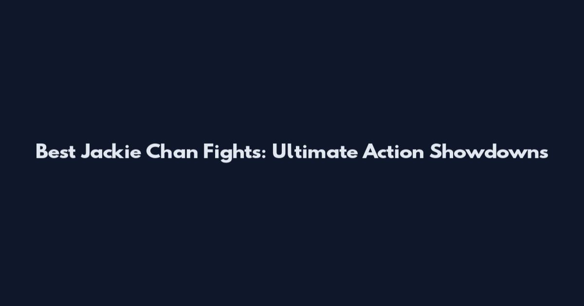 Best Jackie Chan Fights: Ultimate Action Showdowns