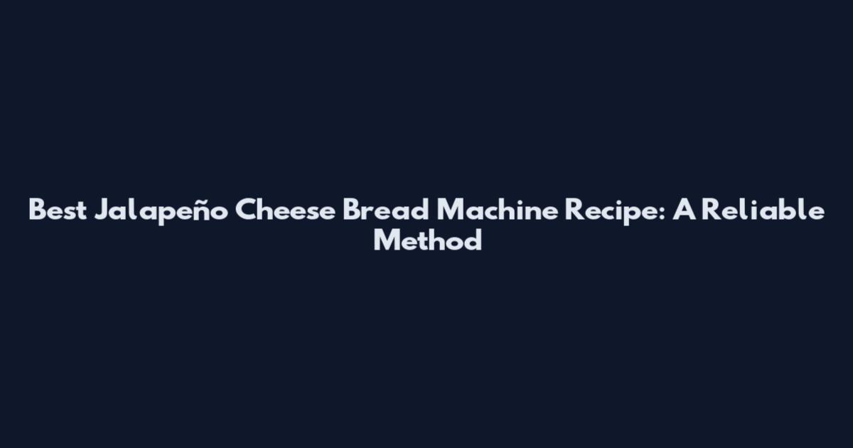 Best Jalapeño Cheese Bread Machine Recipe: A Reliable Method
