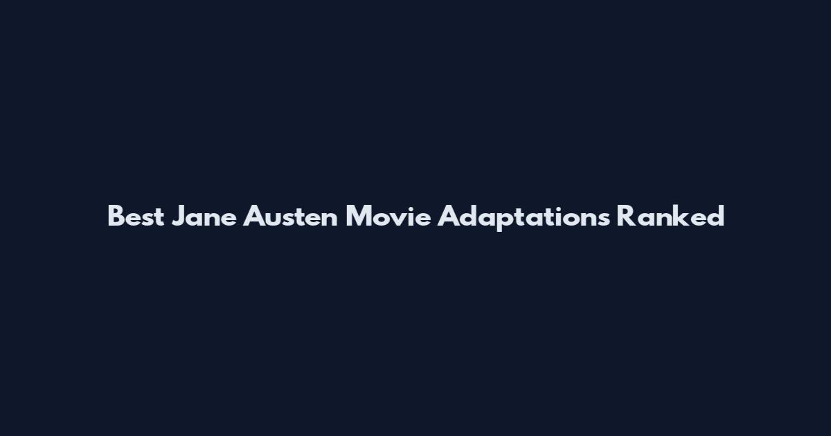 Best Jane Austen Movie Adaptations Ranked