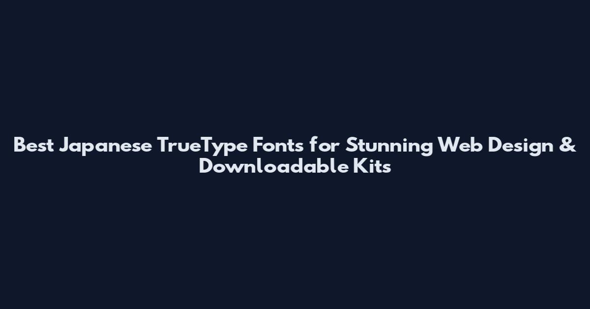 Best Japanese TrueType Fonts for Stunning Web Design & Downloadable Kits