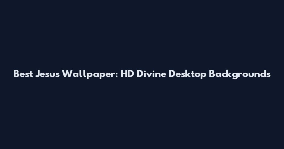 Best Jesus Wallpaper: HD Divine Desktop Backgrounds