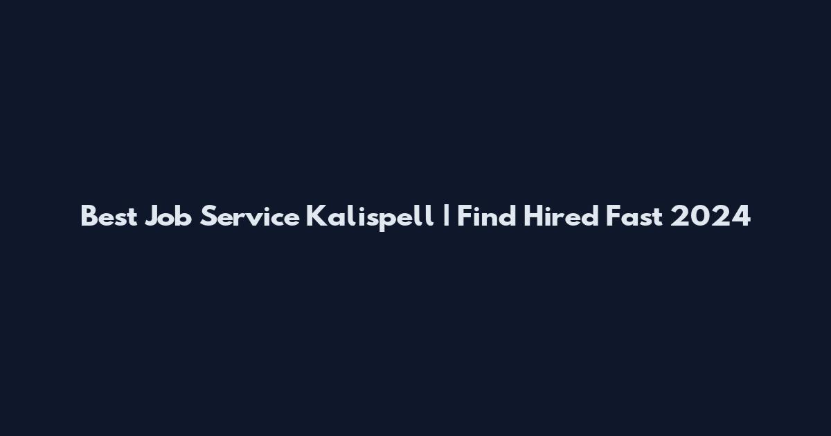 Best Job Service Kalispell | Find Hired Fast 2024