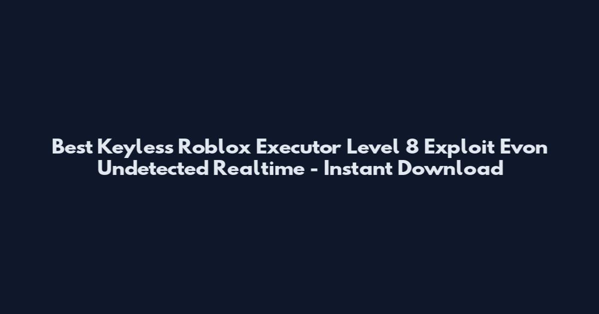 Best Keyless Roblox Executor Level 8 Exploit Evon Undetected Realtime - Instant Download