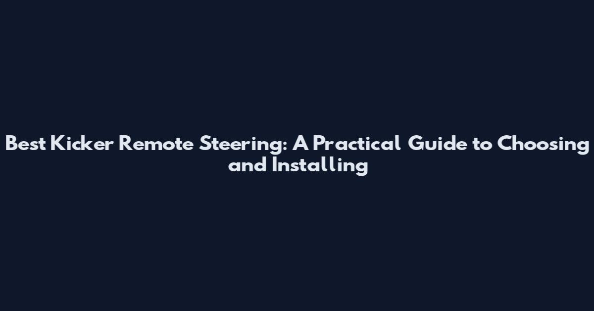Best Kicker Remote Steering: A Practical Guide to Choosing and Installing