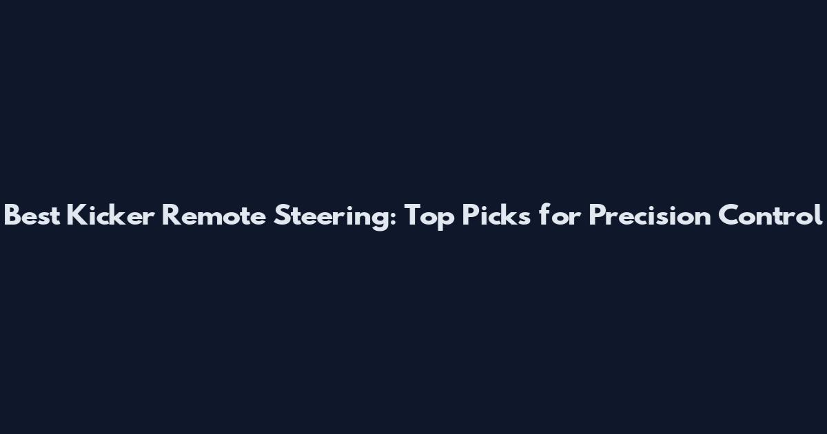 Best Kicker Remote Steering: Top Picks for Precision Control