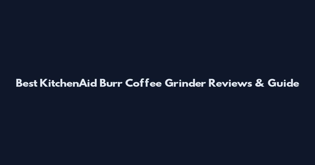 Best KitchenAid Burr Coffee Grinder Reviews & Guide