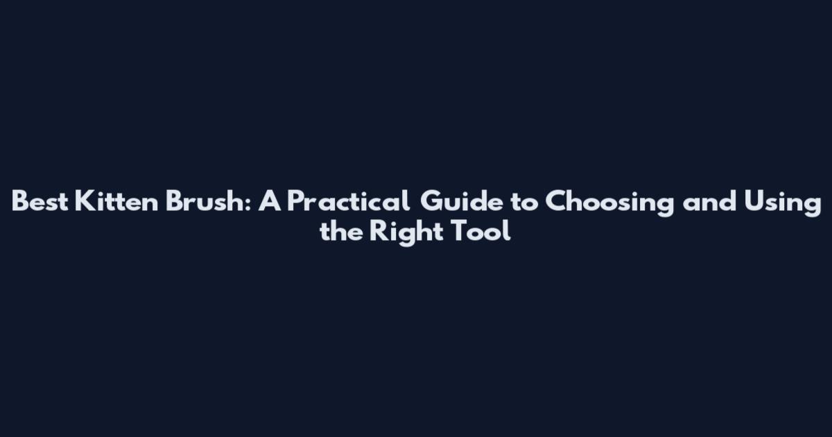 Best Kitten Brush: A Practical Guide to Choosing and Using the Right Tool