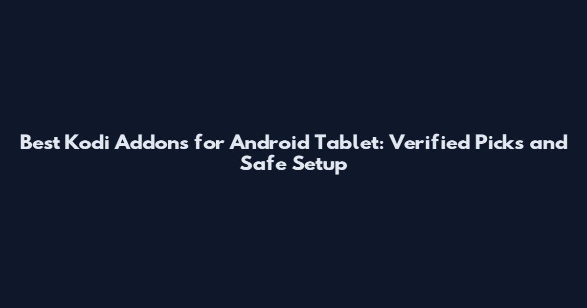 Best Kodi Addons for Android Tablet: Verified Picks and Safe Setup
