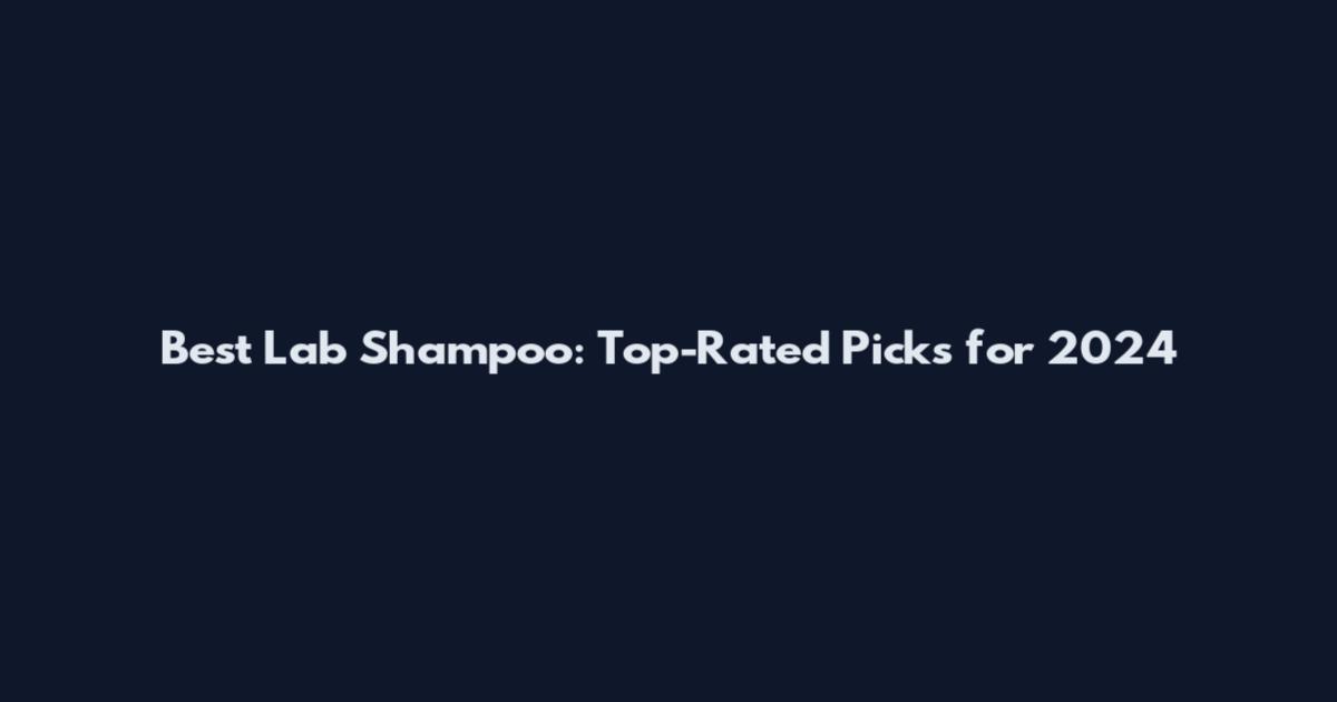 Best Lab Shampoo: Top-Rated Picks for 2024