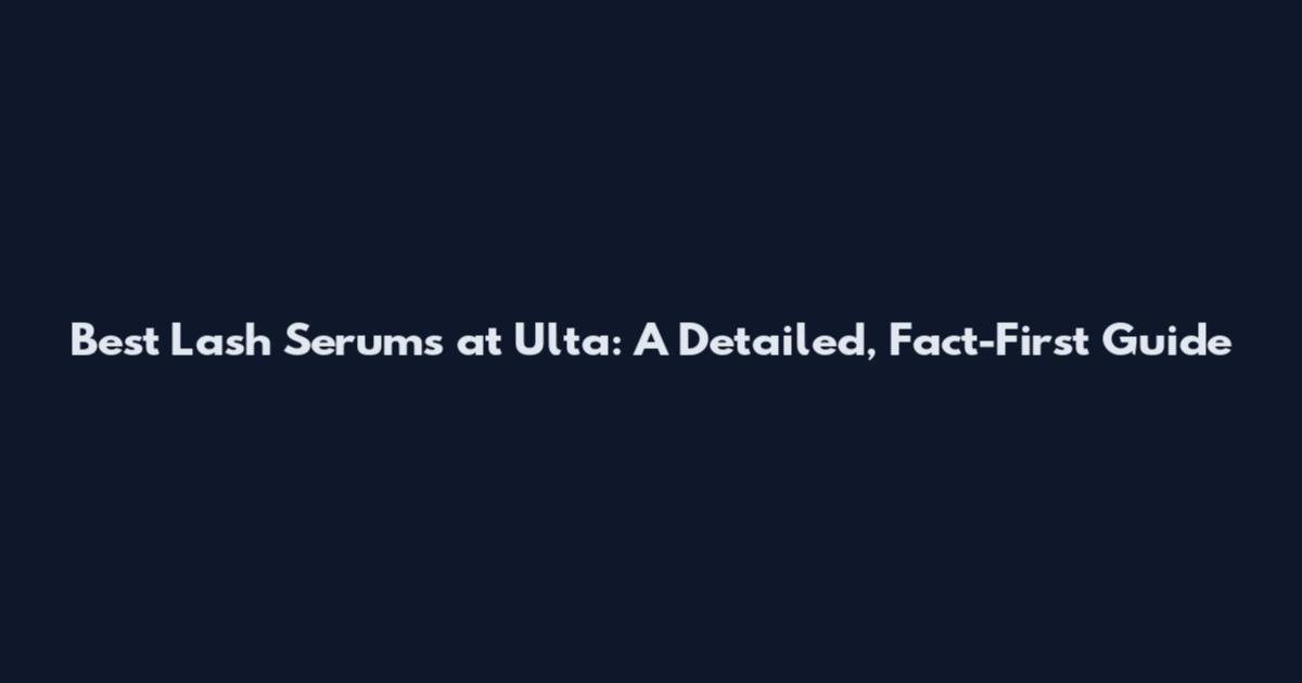 Best Lash Serums at Ulta: A Detailed, Fact-First Guide