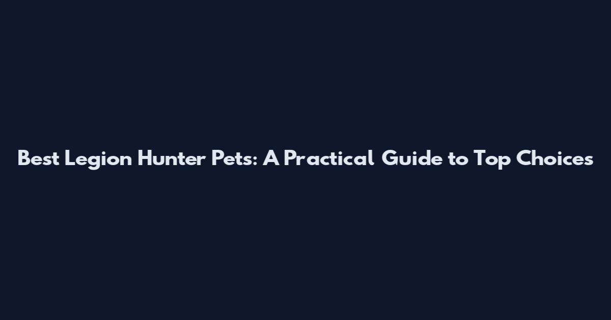 Best Legion Hunter Pets: A Practical Guide to Top Choices