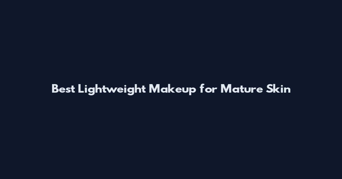 Best Lightweight Makeup for Mature Skin