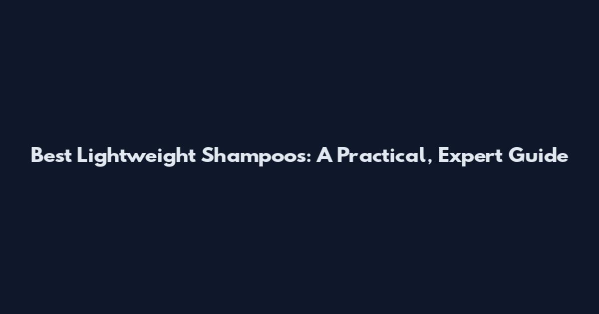 Best Lightweight Shampoos: A Practical, Expert Guide